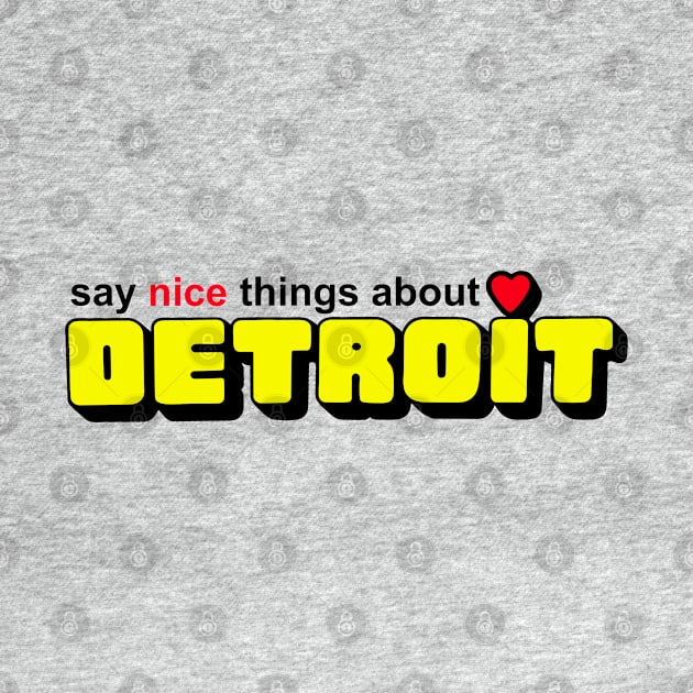 Say Nice Things about Detroit by Colonel JD McShiteBurger